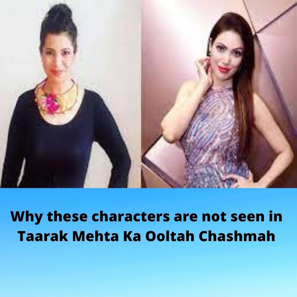 Why these characters are not seen in Taarak Mehta Ka Ooltah Chashmah